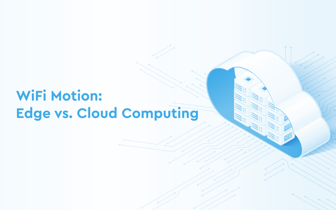 How Does WiFi Motion Compute Its Data: Edge vs. Cloud Computing?